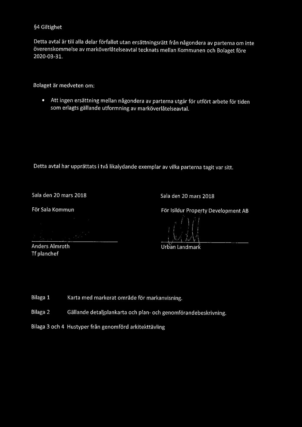 4 Gitighet Detta avta är ti aa dear förfaet utan ersättningsrätt från någondera av parterna om inte överenskommese av marköveråteseavta tecknats mean Kommunen och Boaget före 2020-03 31.