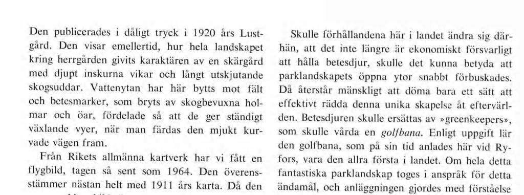 Den publicerades i dåligt tryck i 1920 års Lust gård.