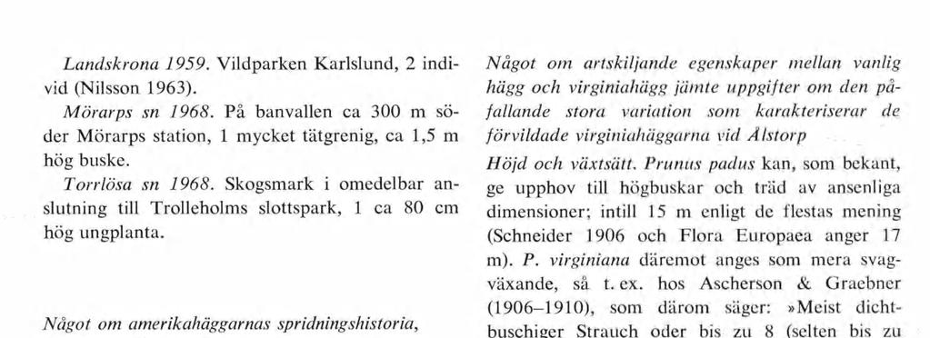 Landskrona 1959. Vildparken Karlslund, 2 indi vid (Nilsson 1963). Mörar ps sn 1968. På banvallen ca 300 m sö der Mörarps station, 1 mycket tätgrenig, ca 1,5 m hög buske. Torrlösa sn 1968.