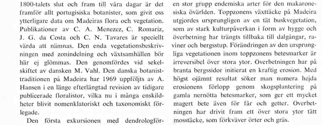 Kunskapen om makaronesisk vegetation kunde då väsentligt utökas tack vare R. T. Lowes inten siva forskningsarbete. Samtidigt med Lowe arbe tade portugisen J. M.