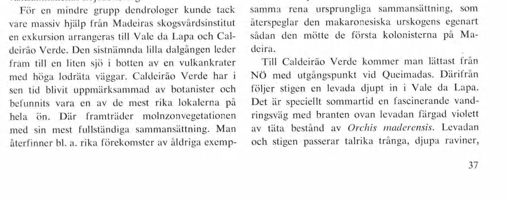 Den ger därför en mindre detaljerad inblick i de naturliga växtsamhällenas höjdzonering, För cn mindre grupp dendrologer kunde tack vare massiv hjälp från Madeiras skogsvårdsinstitut en exkursion