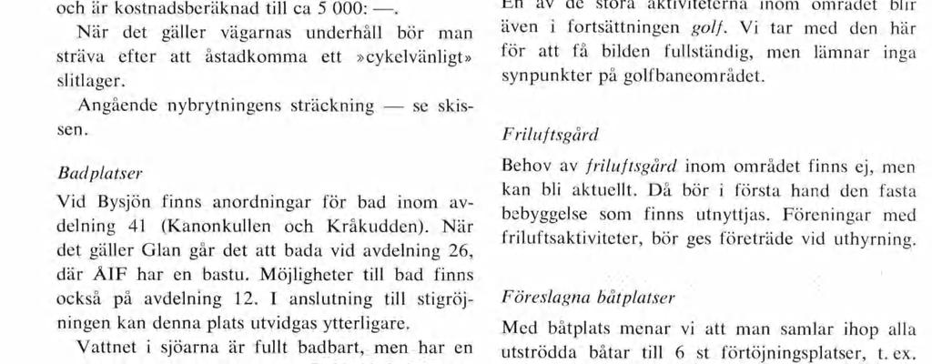 Detta gör det möjligt att även när det gäller cykelvägarna få två slingor (Bysjön runt och Glan runt). Nybrytningen omfattar 650 meter och är kostnadsberäknad till ca 5 000:.