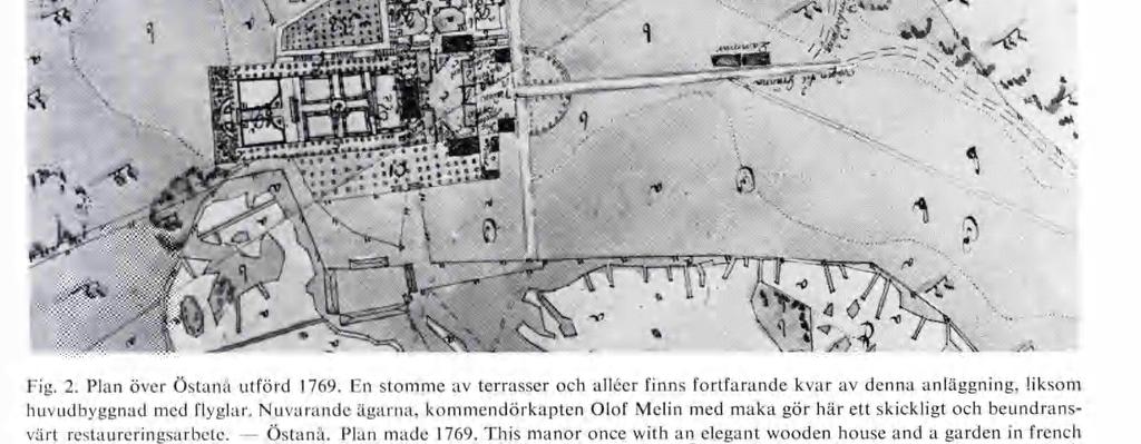 \ÿvt >& - t k 1>, -0 (* JV w i 's* % Ä -",* Fig. 2. Plan över Östanå utförd 1769. En stomme av terrasser och alléer finns fortfarande kvar av denna anläggning, liksom huvudbyggnad med flyglar.