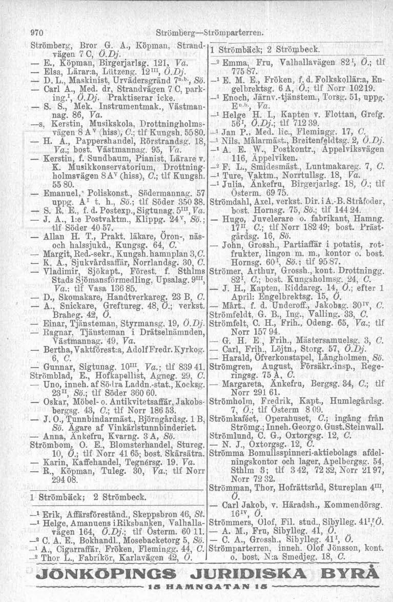 970 ' Strömberg-Strömparterren. Strömberg, Bror.G. A., Köpman, Strandvägen 7 C, O.Dj. E., Köpman, Birgerjarlsg. 121: - Elsa, Larar:a, Liitzeng. l2=", O.Dj. - D. L., Maskinist, Urvadersgrand 7n.b., Sö.