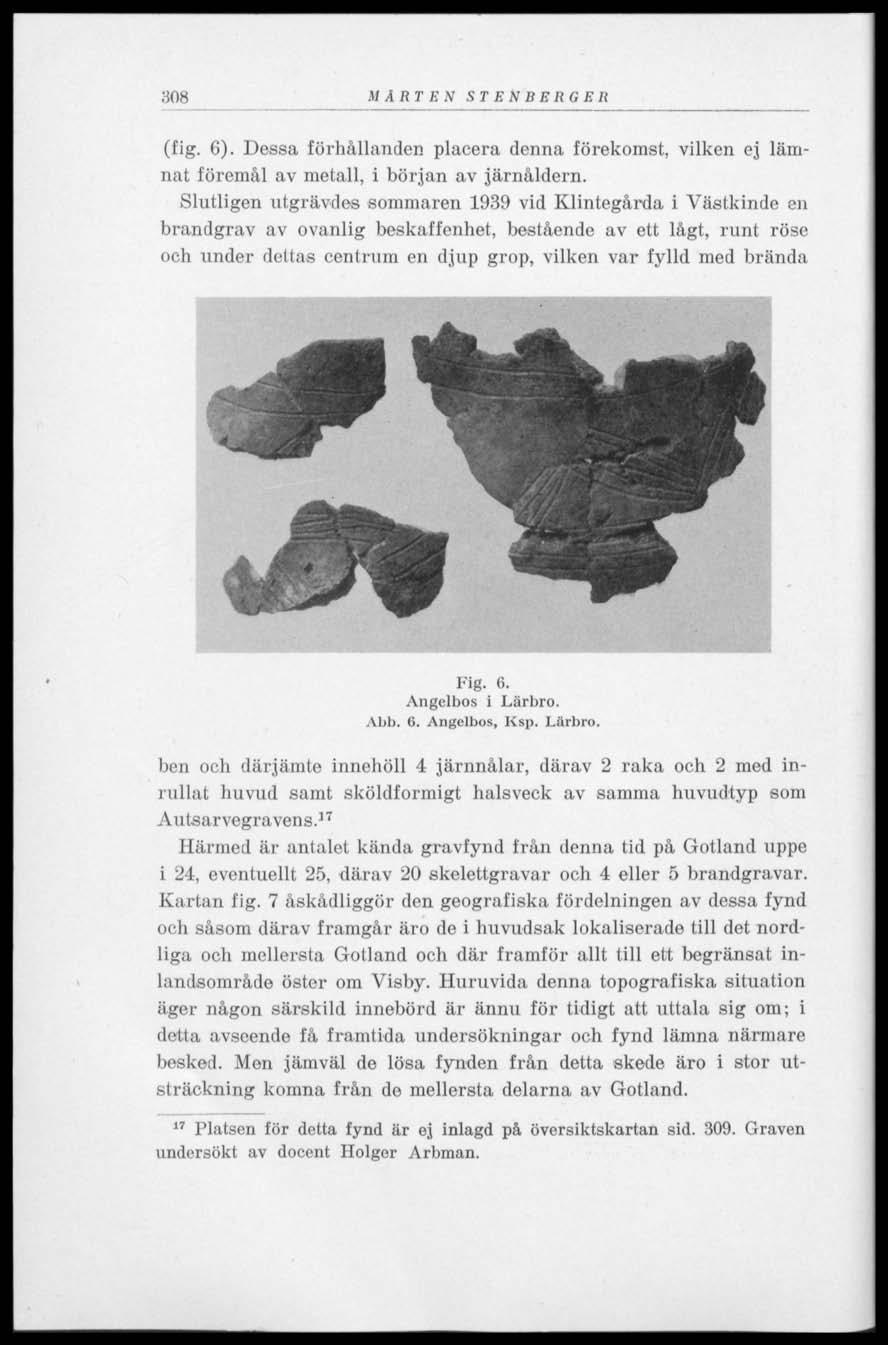 308 MÅRTEN STENBERGER (fig. 6). Dessa förhållanden placera denna förekomst, vilken ej lämnat föremål av metall, i början av järnåldern.