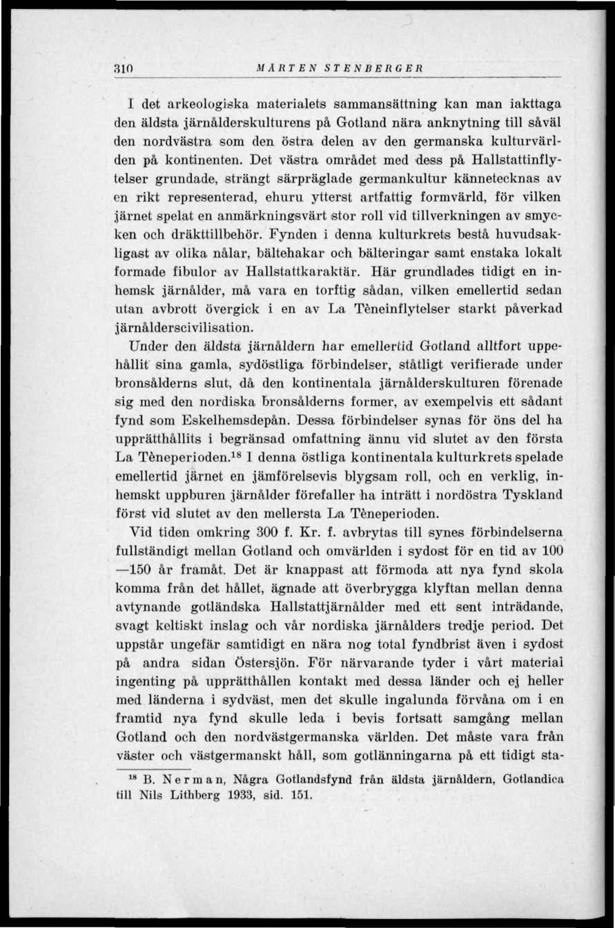 310 MÅRTEN STENBERGER I det arkeologiska materialets sammansättning kan man iakttaga den äldsta järnålderskulturens på Gotland nära anknytning till såväl den nordvästra som den östra delen av den