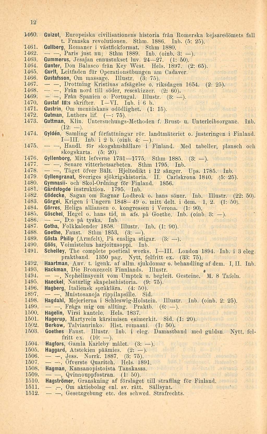 (12: 12 1460. Guizot Europeiska civilisationeris historia från Romerska kejsaredömets fall t. Pranska revoiutionen. Sthm. 1886. Inb. (5: 25). 1461. Gullberg Romaner i västfickformat. Sthm 1880. 1462.