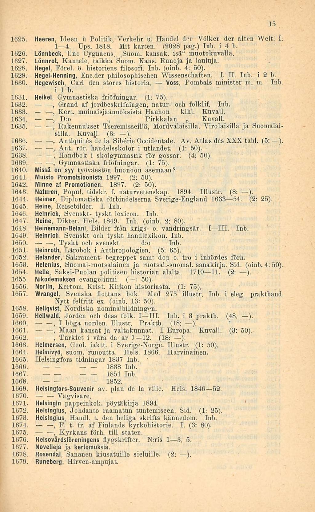 E. 1625. Heeren Ideen ii Politik. Verkehr u. Händel dm- Volker der alten Welt. I: I 4. Ups. 1818. Mit karten. (2028 pag.) Inb. i 4b. 1626. Lönnbeck Uno Cygnaeus Suom. kansak. isä" muotokuvalla. 1627.