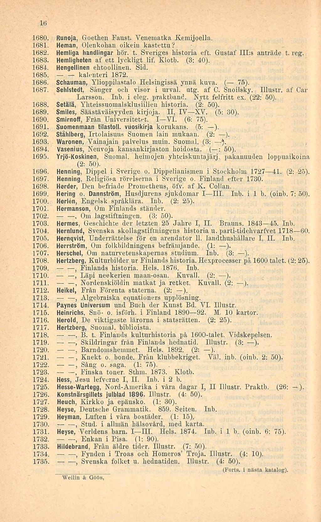 Om Skildringar 16 1680. Runoja Goethen Faust. Venematka Kemijoella. 1681. Heman Olenkohan oikein kastettu? 1682. Hemliga handlingar hör. t. Sveriges historia eft. Gustaf III:s anträde t. reg. 1683.