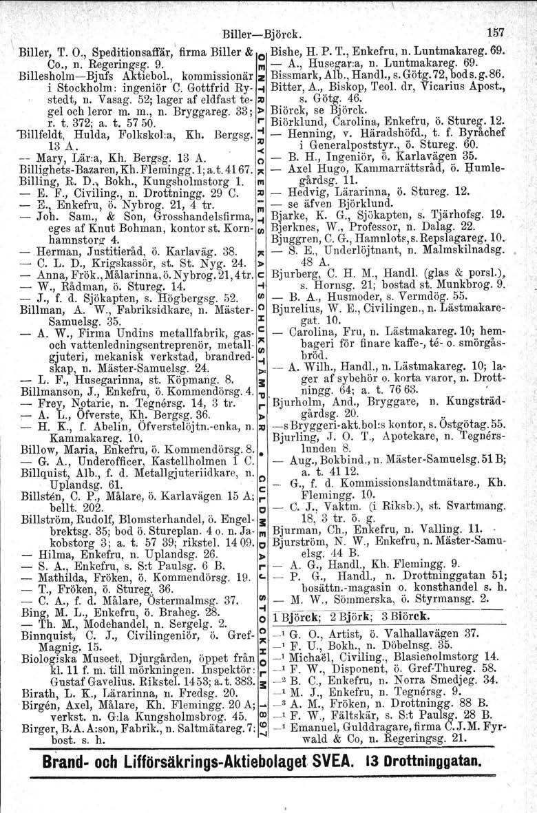 \ \ Biller-Björck. 157, Biller, T. O., Speditionsaffår, firma Biller & o Bishe, H. P. T., Enkefru, n. Luntmakareg. 69. Co., n. Regeringsg, 9. m - A., Husegar:a, n. Luntmakareg. 69. Billesholm- Bjufs Aktiebol.