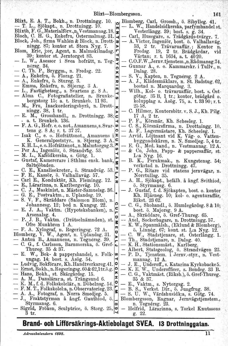 Blixt-Blombergsson. 161)' Blixt, E. A. T., Bokh., n. Drottningg. 10. o Blomberg, Carl, Grossh., ö, Sibylleg. 41. \ ( -.'1'. L., Sjökapt., n. Drottningg. 10. III-L. W.