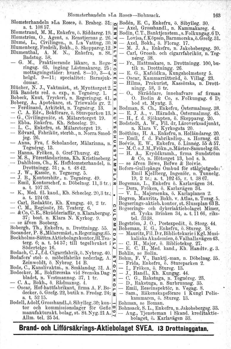 Blomsterhandeln»La Rose»-Bohnsack. 163 Blomsterhandeln»La Rose», ö. Braheg. 31; e Boden, E. C., Enkefru, ö. Sibylleg. 30. a. t. 10857. 111 - Axel, Grosshandl., n. Kammakareg. 4. Blomstrand, M.