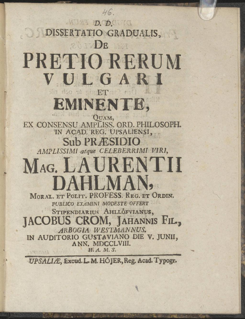 HG. D. D. DISSERTATIO GRADUALIS, De V ÜLGARI ET r EMINENTE, Quam, EX CONSENSU AMFLISS. ORD. PHILOSOPH. IN A CAD. REG. UPSALIENSI, Sub PRjESIDIO AMPLISSIMl atquecelebérr1mt 9 Morax. r.t Polit. PKOFESS.