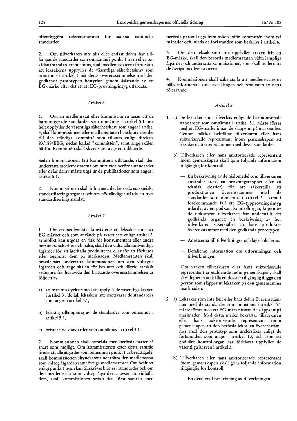 108 Europeiska gemenskapernas officiella tidning 15/Vol. 08 offentliggöra referensnumren för sådana nationella standarder. 2.