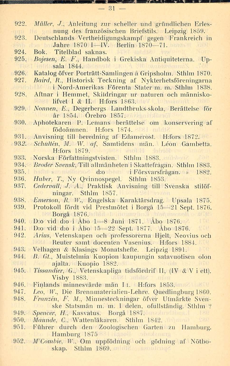 31 922. Muller,./., Anleitung zur scheller und griindlichen Erlesnung des französischen Briefstils. Leipzig 1859. 923. Deutschlands Vertheidigungskampf gegen Frankreich in Jahre 1870 I IV.