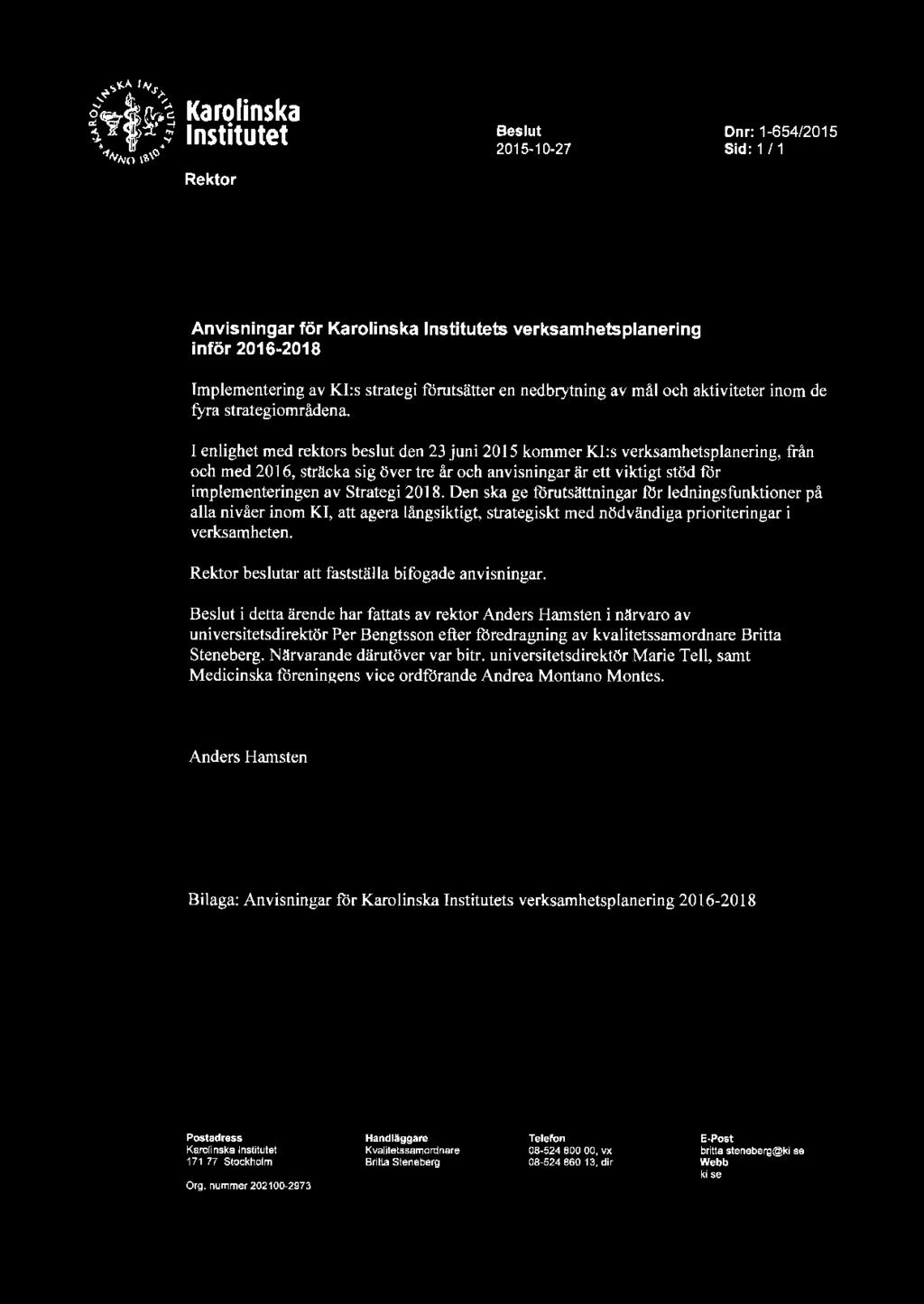 Karolinska Institutet Rektor Beslut 2015-10-27 Onr: 1-654/2015 Sid: 1/1 Anvisningar för Karolinska Institutets verksamhetsplanering inför 2016-2018 Implementering av Kl:s strategi fårutsätter en