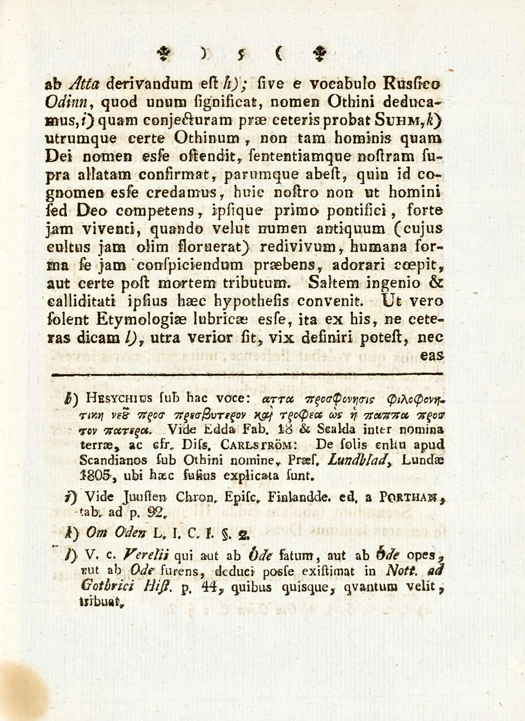 5 ab Atta derivandum est h); si ve e vocabulo Russico Odinn quod unum significat nomen Othini deducaquam conjecturam prae ceteris probat suhm ) utrumque certe Othinum non tam hominis quam Dei nomen