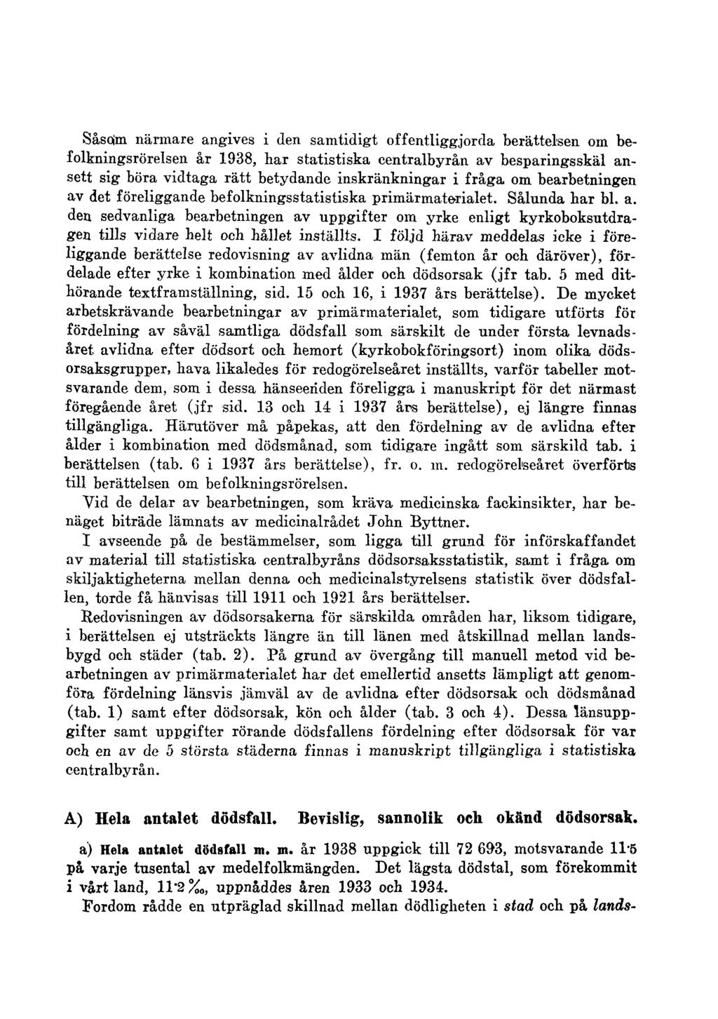 Såsoim närmare angives i den samtidigt offentliggjorda berättelsen om befolkningsrörelsen år 1938, har statistiska centralbyrån av besparingsskäl ansett sig böra vidtaga rätt betydande inskränkningar