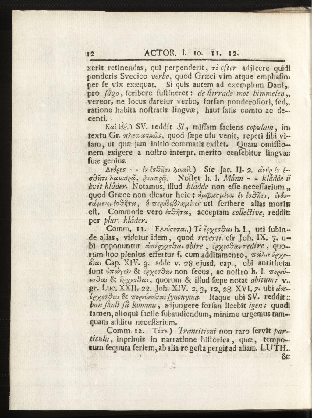 12 ACTOR. 1. io. ii. 12. xerit retlnendas, qui perpenderit, to efter adjicere quidl ponderis Svecico verbo, quod Grceci vim atque emphafmi per fe vix exceqnat.