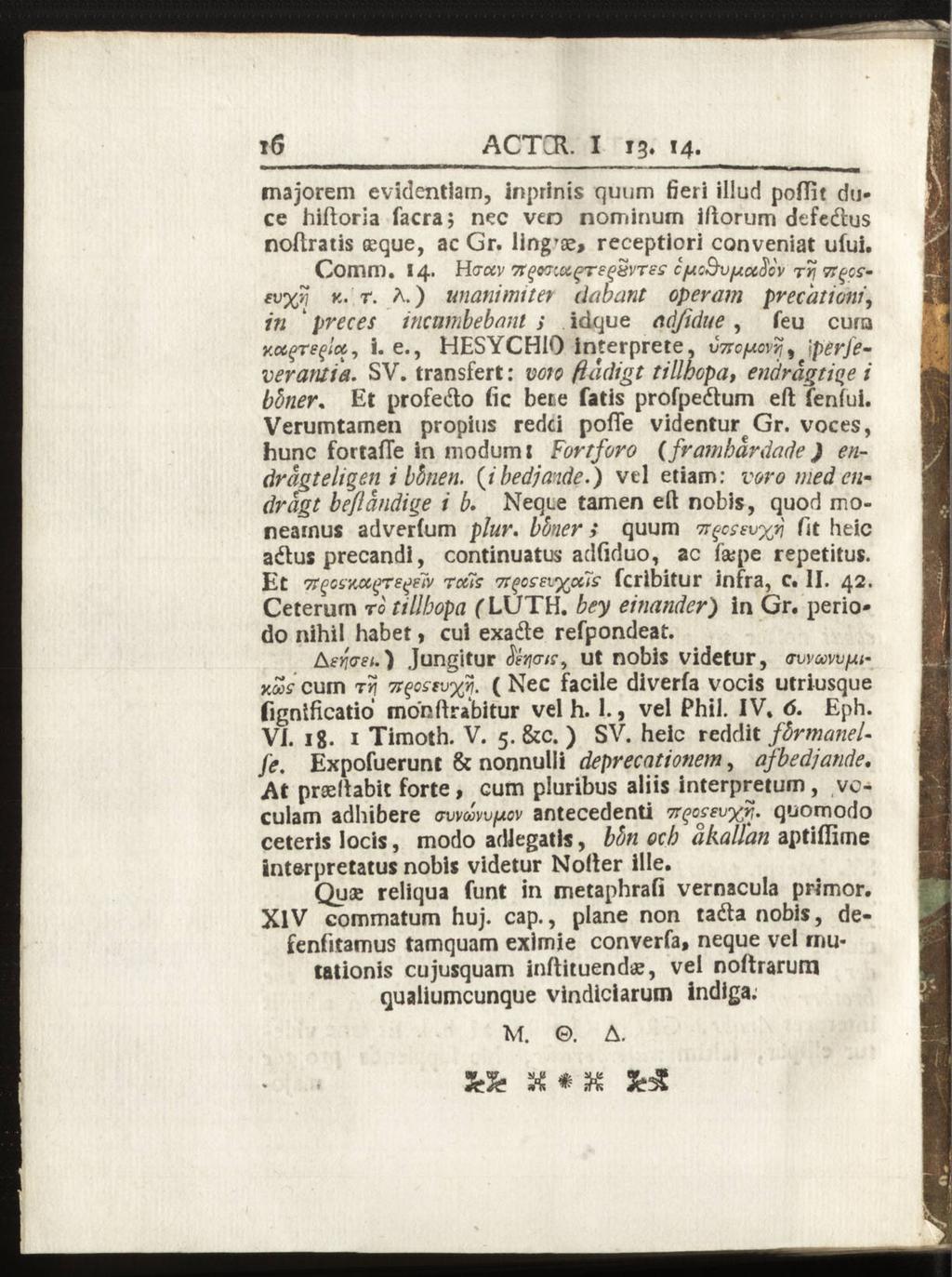 ACTCR. I 13. 14. majorem evidentiam, Jnprinis quum fieri iliud poflit duce hiftoria facra; nec ven nominum iftorum defedlus noftratis ceque, ac Gr. ling'ae, receptlori conveniat ufui. Comm, 14.