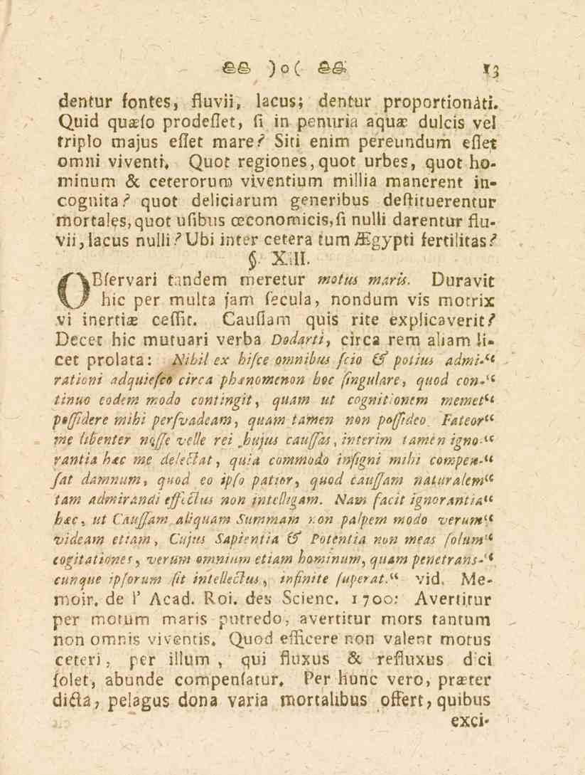 dentur fontes, fluvii, lacus; dentur proportionåti. Quid qusfo prodeflet, fi in penuria aqu» dulcis vel triplo majus eflet mare/ Siti enim pereundum eflet omni viventi.