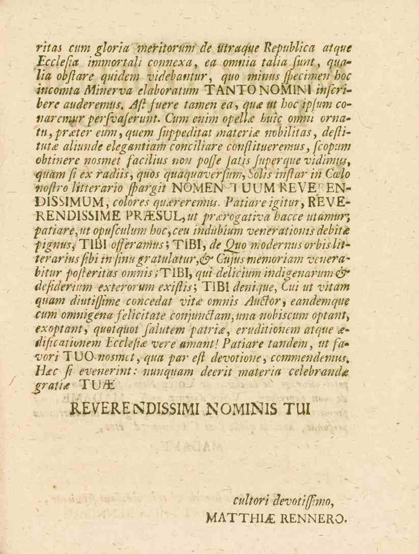 ritas cum gloria meritorum de Uiraque Republica afque Ecclefa immortali connexa, ea omnia taiia Jhit, qualia ohjlare quidem videbantur, qtio minus JJecimen incomta hoc Minerva elaboratum TANTONOMINI