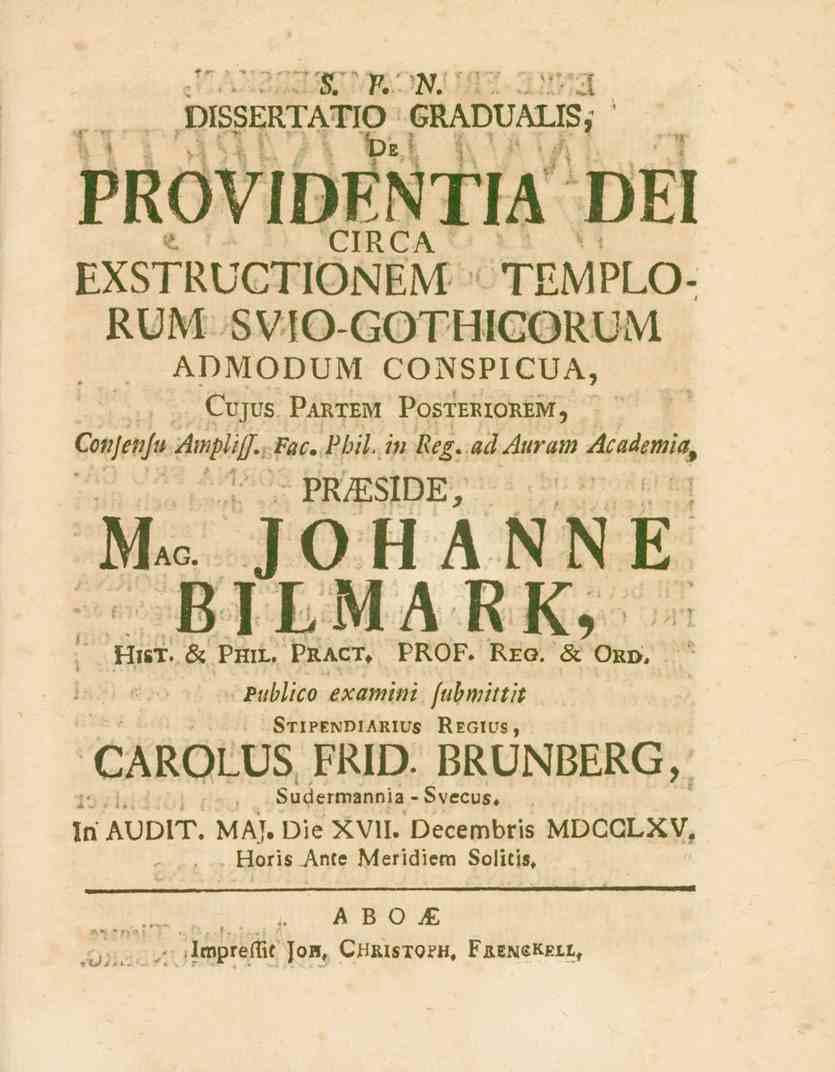 "S. V. N. DISSERTATIO GRADUALIS, PROVIDENTIA DEI CIRCA EXSTRUCTIONEM TEMPLO- RUM SVfO-GOTHICORUM ADMODUM CONSPICUA, Cujus Partern Posteriorem, Cottjenfu Ampliff. Fac. Phil. iti Reg.