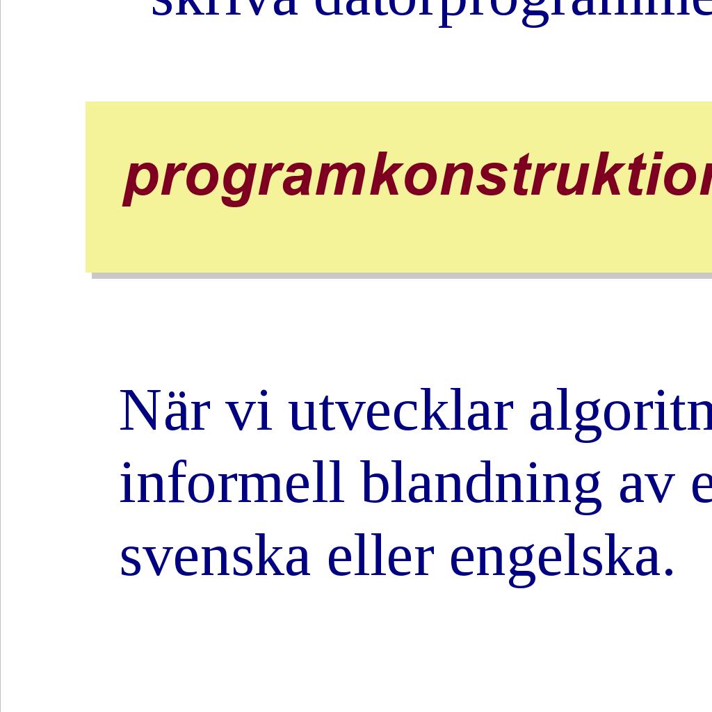 Algoritmer Om man utvecklar algoritmen direkt som ett datorprogram kommer man att dränkas i detaljer.