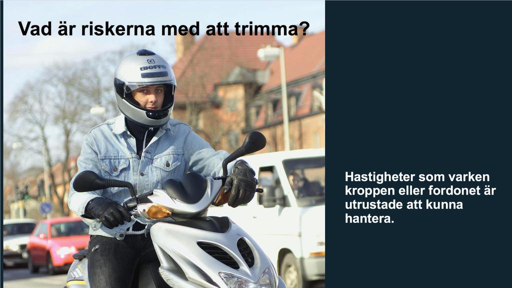 Bild 5. Vad innebär det för risker med att trimma? På vilket sätt tror du att det kan vara farligt att trimma sin moped? Är bromsarna och andra delar av fordonet anpassat för höga farter?