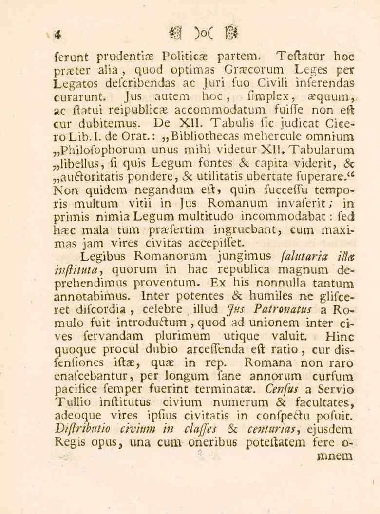 4 ferunt prudentia Politicas partem. Teftatur hoc prater alia, quod optimas Gracorum Leges per Legatos deicribendas ac Juri fuo Civili inferendas curarunt.