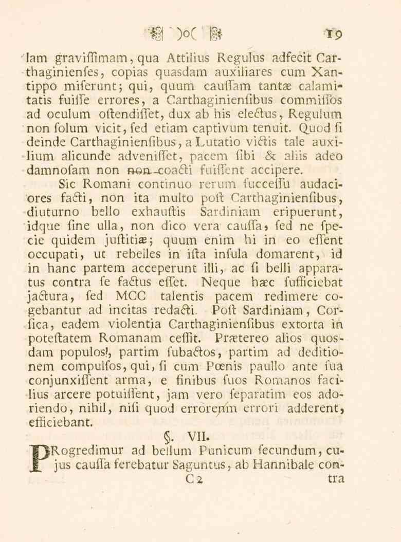 19 lam graviffimam, qua Attilius Regulus adfecit Garthaginienfes, copias quasdam auxiliares cum Xantippo miferunt; qui, quum cauffam tantae calamitatis fuiife errores, a Carthaginienfibus commillbs