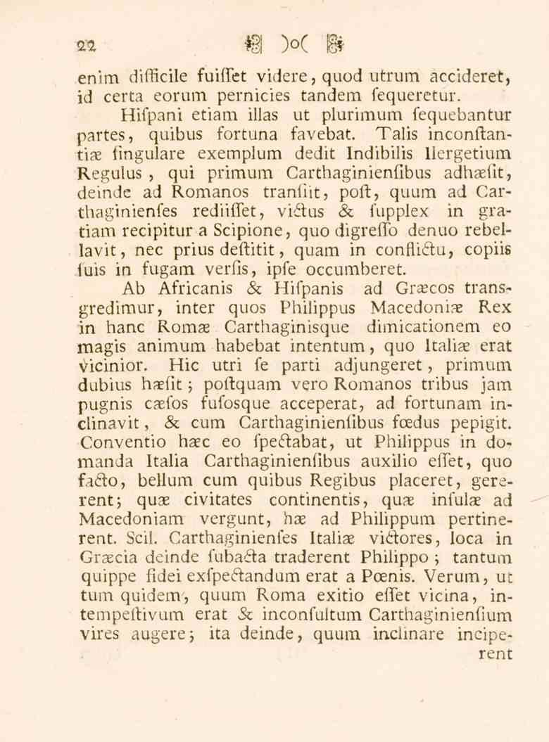 2 enim difficile fuiffet videre, quod utrum accideret, id certa eorum pernicies tandem fequeretur. Hifpani etiam illas ut plurimum fequebantur partes, quibus fortuna favebat.