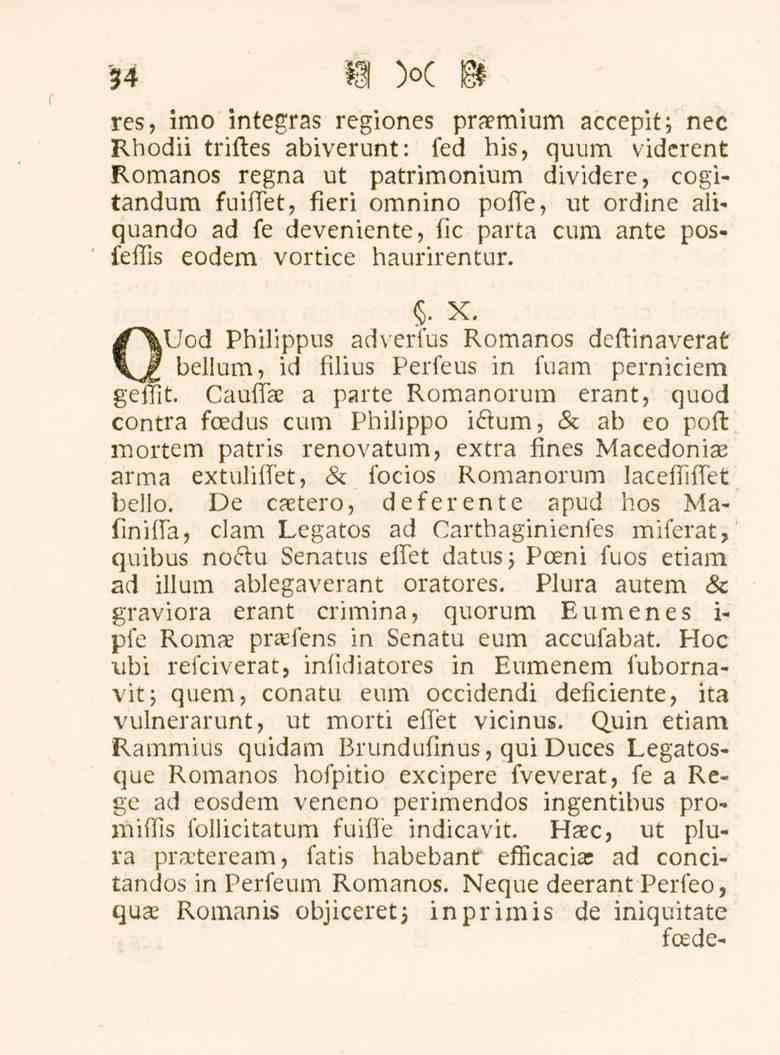 34 res, imo integras regiones praemium accepit; nec Rhodii triftes abiverunt: fed his, quum viderent Romanos regna ut patrimonium dividere, cogitandum fuiffet, fieri omnino poffe, ut ordine aliquando