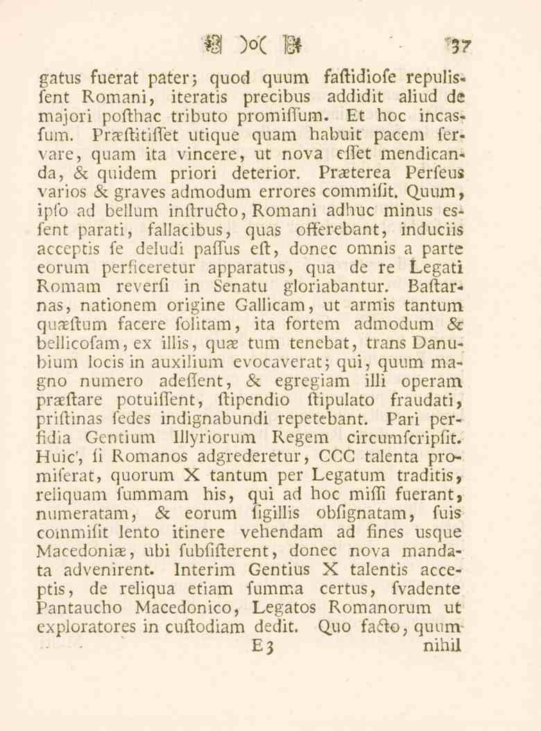 $? gatus fuerat pater; quod quum faftidiofe repulisfent Romani, iteratis precibus addidit aliud de majori pofthac tributo promiffum. Et hoc incasfum.