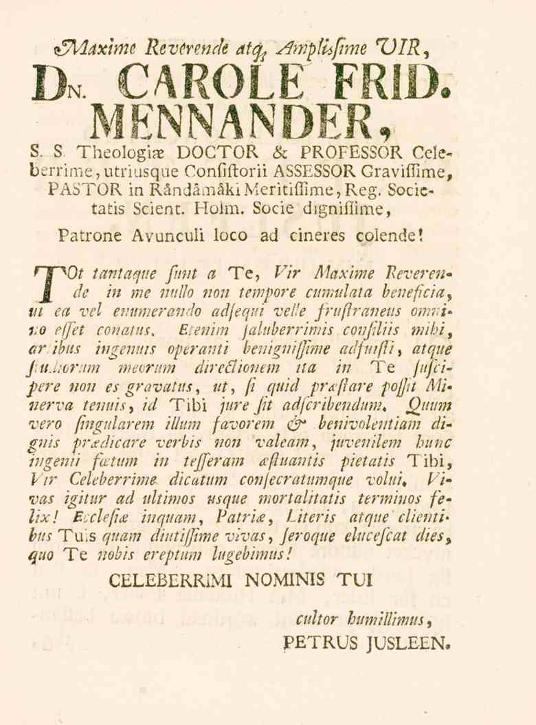 Dn. Rev(rwde aicy XJIR^ CAROLE FRID. MENNANDER, S. S Theologiae DOCTOR & PROFESSOR Celeberrime,utriusque Confiftorii ASSESSOR Graviffime, PASTOR in RåndåmåkiMeritifiime,Reg. Societatis Scient. Hoim.