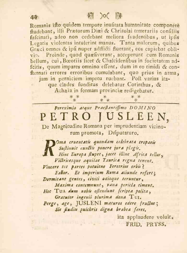 4-V Romanis ifto quidem tempore inufitata humanitate componeré ftudebant, illi Praetorum Diaei & Chrirolai temerariis confiliis fafcinati, adeo non cedebant meliora fvadencibus, ut ipfts Legacis