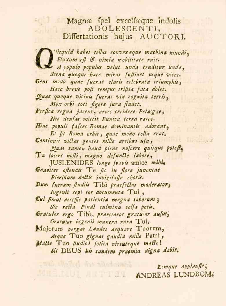 Q'Vcquid Magna* fpel excelfarque indolis ADOLESCENTI, DifTertationis hujus AUCTORI. Flaxum eft (!) babet telhu eonvexaque matbina mundi, nimia mobilitatc ruit.