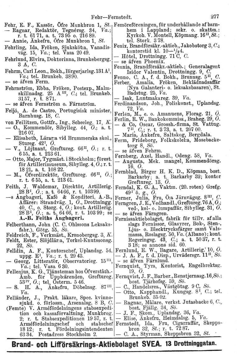 FebrFernstedt. 277 Febr, E. F., Kassör, Öfre Munkbron 1, St. Femöreföreningen, för underhållande af barn Ragnar, Redaktör, Tegnersg. 34, Va.; hem i Lappland; sekr. o. skattm.: r. t. ~.l 71, a. t:.