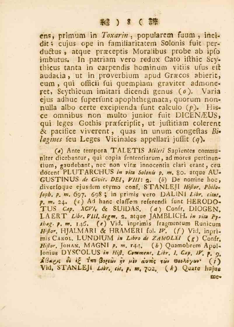 8 ens, primum in Toxarin, popularem fuum, incidit cujus ope * in familiaritatem Solonis fuit perduétus, atque praeceptis Moralibus probe ab ipfo imbutus.