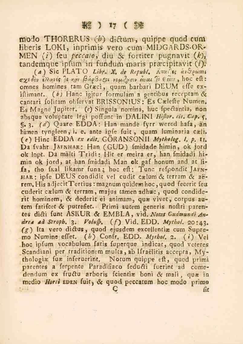 17 modo THORERUS ki*) diftum, quippe quod cum liberis LOKI, inprimis vero cum MIDGARDS-OR- MEN (i) feu feccaio, div & fortiter pugnavit (k), tandemque ipfum in fun dum maris praecipitavit (/)', "