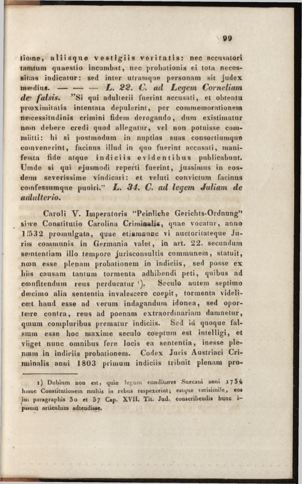 liotne, aliisque vestigiis veritatis: nec accusatori tamtuni quaestio incumbat, nec probationis ei tota nécessitas indicatur: sed inter utramque personam sit judex meedius. L. 2 2. C.