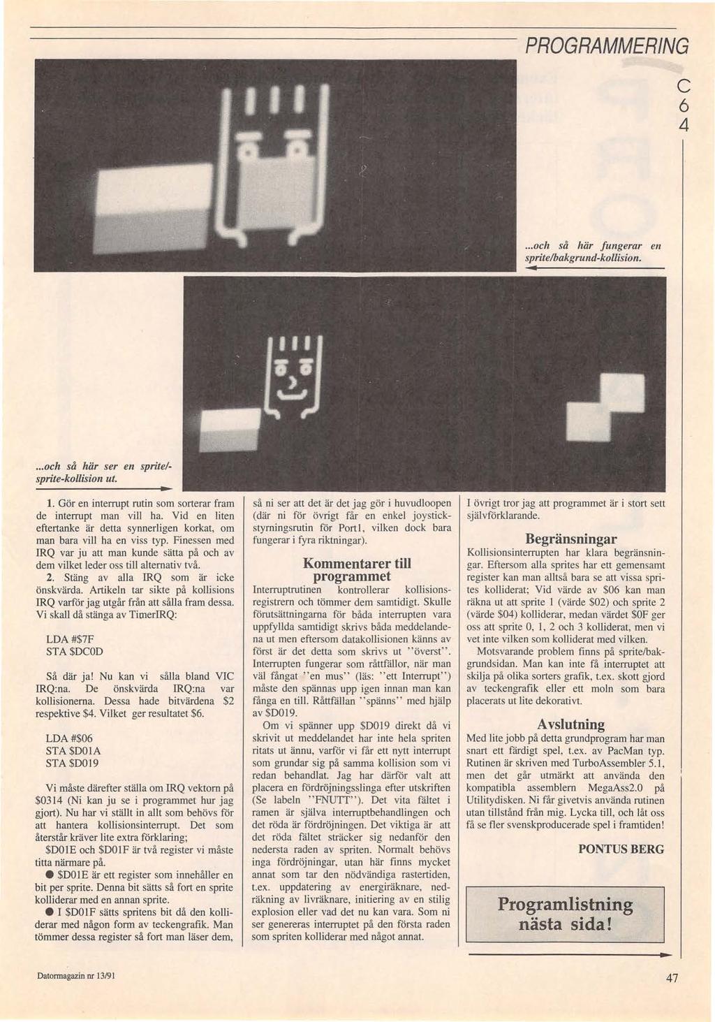 PROGRAMMERING C 6 4 en... och så här ser en spritelsprite-kollision ut. 1. Gör en interrupt rutin som sorterar fram de interrupt man vill ha.