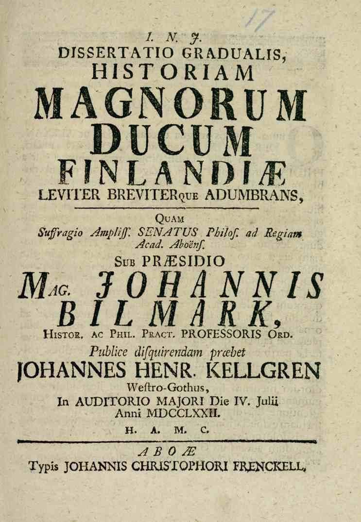 /. K _*. DISSERTATIO GRADUALIS, HISTORIAM MAGNORUM DUCUM FINLANDi^ LEVITER BREVITERquE ADUMBRANS, QUAM Sufragio Ampli/f. SENATUS Philof. ad Regian Acad. Aboenfi Sub PR/ESIDIO Mao.