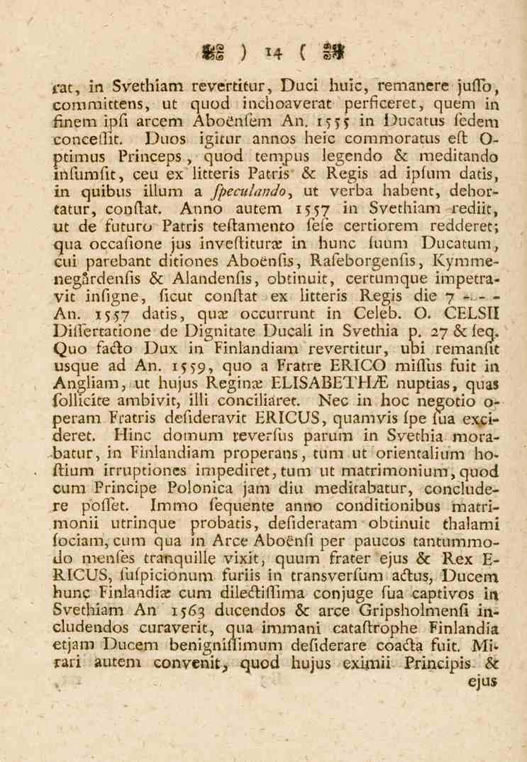 14 rat, in Svethiam revertitur, Duci huic, remanere jufto, committens, vt quod inchoaverat perficeret, quem in finem ipfi arcem Aboenfem An. 1555 in Ducatus federn conceflit.