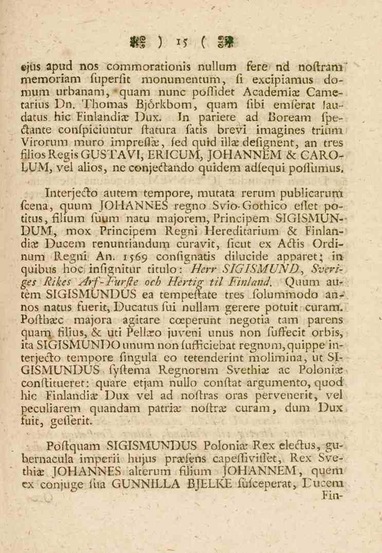 15 ejus apud nos commorationis nullum fere nd noftram memoriam fuperfit monumentum, fi excipiamus domum urbanam, "quam nunc poflidet Academias Cametarius Dn. Thomas Bjorkbom, quam fibi emferat!