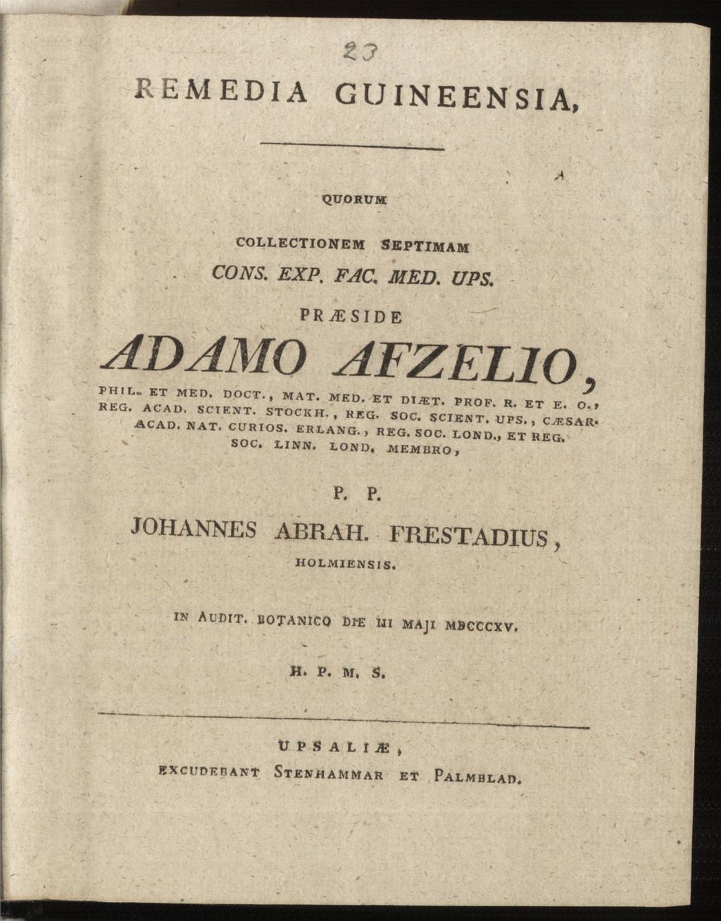 REMEDIA 13 GUINEENSIA, QUORUM COLLECTIONEM CONS. SEPTIMAM FAC. MED. UPS. EXP. PR.ES1DE ADAMO AFZELIO, PHIL. KT MED. DOCT., MAT. MED. ET DTiET. PROF. R. ET E. O.» REG. ACAD. SC T EN T. STOCKH., REG.
