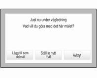 58 Navigation Välj Lägg till som delmål. Rutten räknas om och den nya destinationen läggs till som en vägpunkt på den aktuella rutten. Om du vill kan du mata in ytterligare vägpunkter enligt ovan.