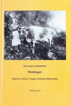MEDDELANDEN 2 2014 5 Bondsagan ny bok om 1800-talets bondeliv i Uppland Kungl. Gustav Adolfs Akademien i samarbete med Upplandsmuseet har nyligen givit ut boken Bondsagan av Sigvard Cederroth.