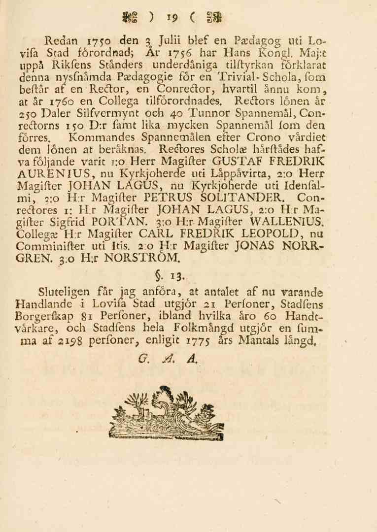 19 Redan 1750 den Julii blef en Pedagog uti Lovifa Stad förordnad; År 1756 har Hans Kongl.