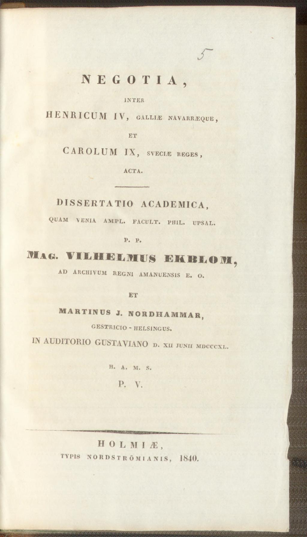 N E G O T I A, INTER HENRICUM IV, GALLLE NAVARR.EQUE, ET CAROLUM IX, s y e c ie : h e g e s, ACTA. D IS S E R T A T IO A C A D E M IC A, QUAM \EN IA AMPL. FACULT. PHIL. UPSAL. P. P. VILIIEUIHUS EKBf.